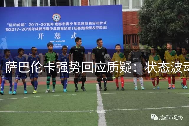 萨巴伦卡强势回应质疑：状态波动是常态 王者归来待时日
